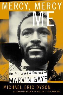 Mercy, Mercy, Me: The Art, Loves and Demons of Marvin Gaye by Dyson, Michael Eric
