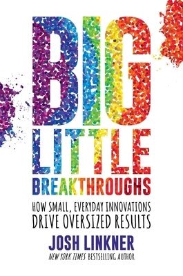 Big Little Breakthroughs: How Small, Everyday Innovations Drive Oversized Results by Linkner, Josh