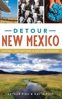 Detour New Mexico: Historic Destinations & Natural Wonders by Pike, Arthur