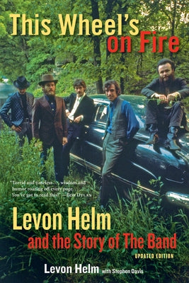 This Wheel's on Fire: Levon Helm and the Story of the Band by Helm, Levon