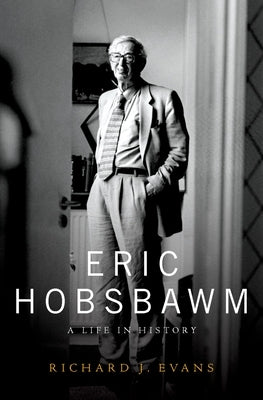 Eric Hobsbawm: A Life in History by Evans, Richard J.