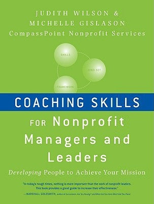 Coaching Skills for Nonprofit Managers and Leaders: Developing People to Achieve Your Mission by Wilson, Judith