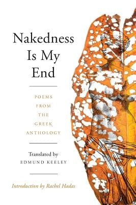 Nakedness Is My End: Poems from the Greek Anthology by Keeley, Edmund