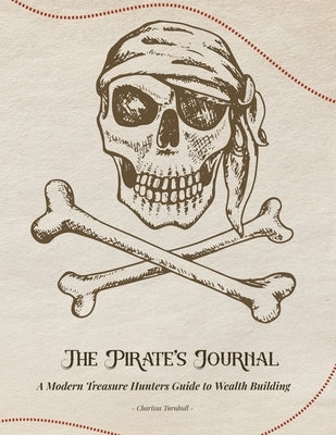 The Pirate's Journal: A Modern Treasure Hunters Guide to Wealth Building by Turnbull, Charissa