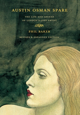 Austin Osman Spare, Revised Edition: The Life and Legend of London's Lost Artist by Baker, Phil