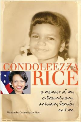 Condoleezza Rice: A Memoir of My Extraordinary, Ordinary Family and Me by Rice, Condoleezza