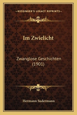 Im Zwielicht: Zwanglose Geschichten (1901) by Sudermann, Hermann