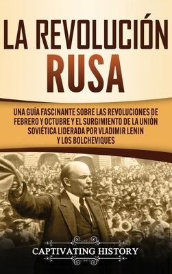La Revolución Rusa: Una Guía Fascinante sobre las Revoluciones de Febrero y Octubre y el Surgimiento de la Unión Soviética Liderada por Vl by History, Captivating