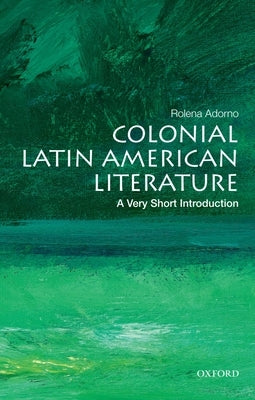 Colonial Latin American Literature: A Very Short Introduction by Adorno, Rolena