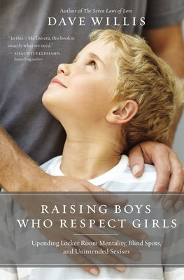 Raising Boys Who Respect Girls: Upending Locker Room Mentality, Blind Spots, and Unintended Sexism by Willis, Dave