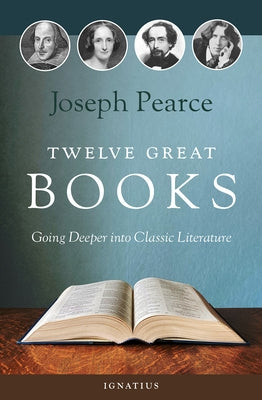 Twelve Great Books: Going Deeper Into Classic Literature by Pearce, Joseph