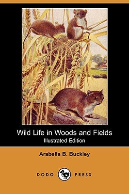 Wild Life in Woods and Fields (Illustrated Edition) (Dodo Press) by Buckley, Arabella B.