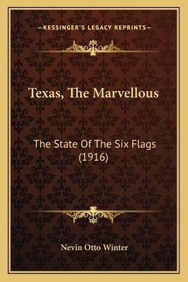 Texas, The Marvellous: The State Of The Six Flags (1916) by Winter, Nevin Otto