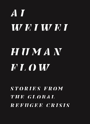 Human Flow: Stories from the Global Refugee Crisis by Weiwei, Ai