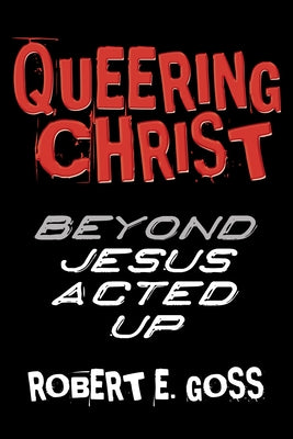 Queering Christ by Goss, Robert E.