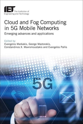 Cloud and Fog Computing in 5g Mobile Networks: Emerging Advances and Applications by Markakis, Evangelos