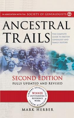 Ancestral Trails: The Complete Guide to British Genealogy and Family History. Second Edition, Fully Updated and Revised by Herber, Mark