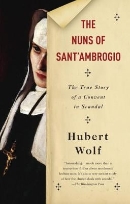 The Nuns of Sant'ambrogio: The True Story of a Convent in Scandal by Wolf, Hubert