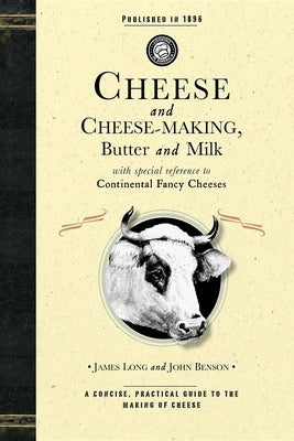 Cheese and Cheese-Making: Butter and Milk, with Special Reference to Continental Fancy Cheeses by Long, James