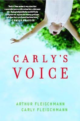 Carly's Voice: Breaking Through Autism by Fleischmann, Arthur