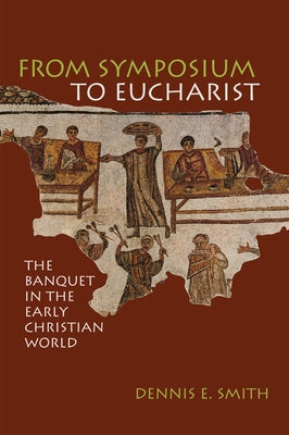 From Symposium to Eucharist by Smith, Dennis E.