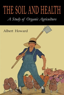 The Soil and Health: A Study of Organic Agriculture by Howard, Albert