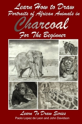 Learn How to Draw Portraits of African Animals in Charcoal For the Beginner by Lopez De Leon, Paolo