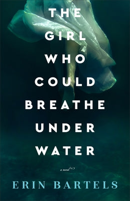 The Girl Who Could Breathe Under Water by Bartels, Erin