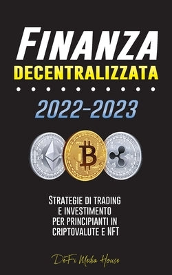 Finanza decentralizzata: Strategie di trading e investimento per principianti in criptovalute e NFT by Defi Media House