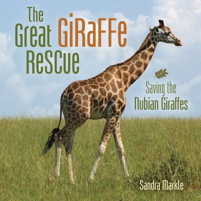 The Great Giraffe Rescue: Saving the Nubian Giraffes by Markle, Sandra