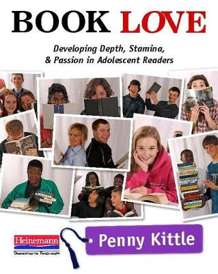 Book Love: Developing Depth, Stamina, and Passion in Adolescent Readers by Kittle, Penny
