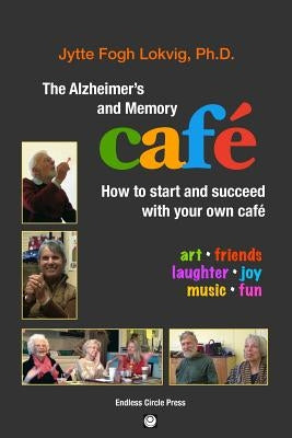 The Alzheimer's and Memory Café: How to Start and Succeed with Your Own Café by Lokvig, Jytte Fogh