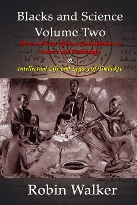 Blacks and Science Volume Two: West and East African Contributions to Science and Technology AND Intellectual Life and Legacy of Timbuktu by Walker, Robin