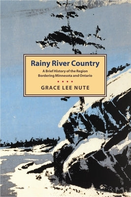 Rainy River Country: A Brief History of the Region Bordering Minnesota and Ontario by Nute, Grace Lee