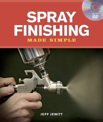 Spray Finishing Made Simple: A Book and Step-By-Step Companion DVD [With DVD] by Jewitt, Jeff