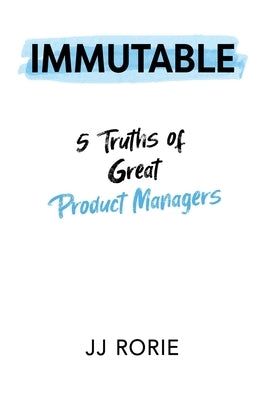 Immutable: 5 Truths of Great Product Managers by Rorie, JJ