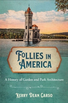 Follies in America: A History of Garden and Park Architecture by Carso, Kerry Dean