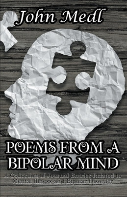 Poems from a Bipolar Mind: A Collection of Journal Entries Related to Mental Illness and Bipolar Disorder by Medl, John