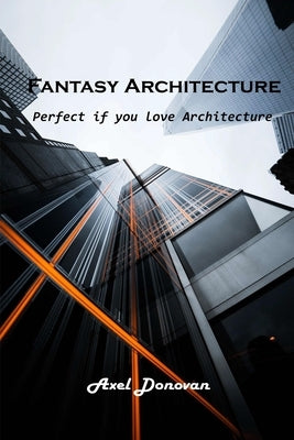 Fantasy Architecture: Perfect if you love Architecture by Axel Donovan