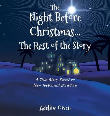 The Night Before Christmas...The Rest of the Story: A True Story Based on New Testament Scripture by Owen, Adeline