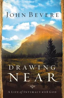 Drawing Near: A Life of Intimacy with God by Bevere, John