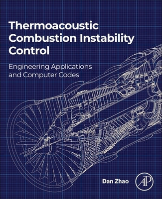 Thermoacoustic Combustion Instability Control: Engineering Applications and Computer Codes by Zhao, Dan