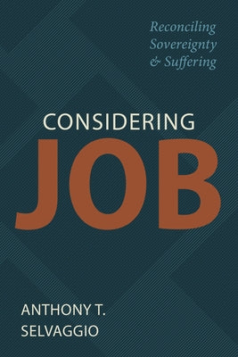 Considering Job: Reconciling Sovereignty and Suffering by Selvaggio, Anthony T.