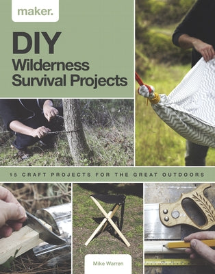 DIY Wilderness Survival Projects: 15 Step-By-Step Projects for the Great Outdoors by Warren, Mike