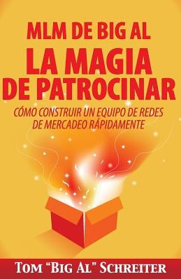 MLM de Big Al la Magia de Patrocinar: Cómo Construir un Equipo de Redes de Mercadeo Rápidamente by Schreiter, Tom Big Al