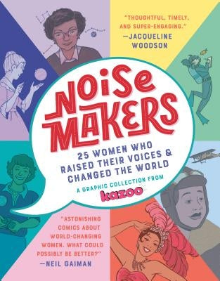 Noisemakers: 25 Women Who Raised Their Voices & Changed the World - A Graphic Collection from Kazoo by Kazoo Magazine