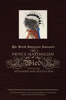 The North American Journals of Prince Maximilian of Wied: September 1833-August 1834volume 3 by Maximilian of Wied, Prince Alexander Phi