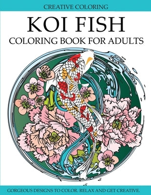 Koi Fish Coloring Book for Adults: Gorgeous Koi Fish Designs to Color by Creative Coloring