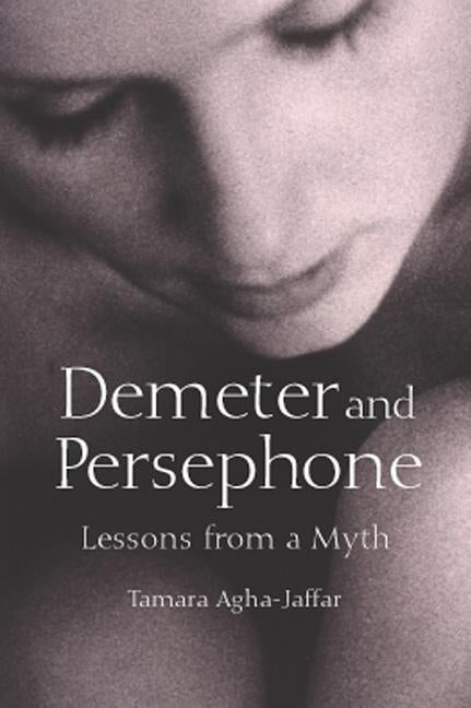 Demeter and Persephone: Lessons from a Myth by Agha-Jaffar, Tamara