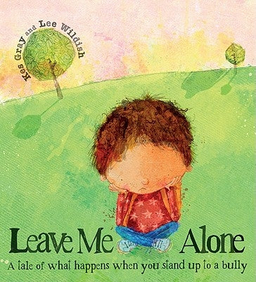 Leave Me Alone: A Tale of What Happens When You Stand Up to a Bully by Gray, Kes
